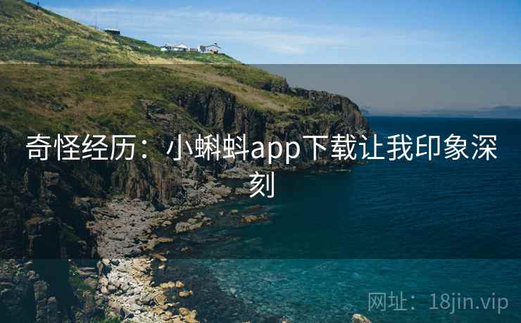 奇怪经历：小蝌蚪app下载让我印象深刻  第2张