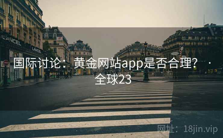国际讨论：黄金网站app是否合理？ · 全球23