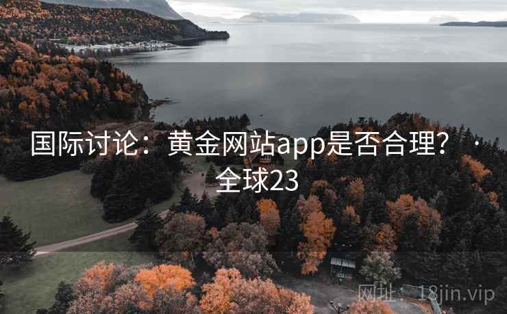 国际讨论：黄金网站app是否合理？ · 全球23  第2张