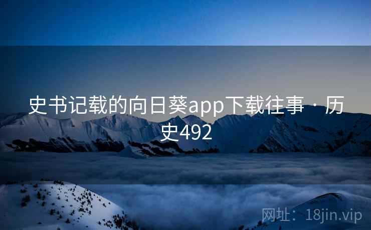 史书记载的向日葵app下载往事 · 历史492