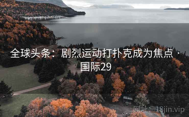 全球头条：剧烈运动打扑克成为焦点 · 国际29
