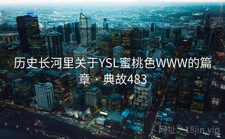 历史长河里关于YSL蜜桃色WWW的篇章 · 典故483  第2张